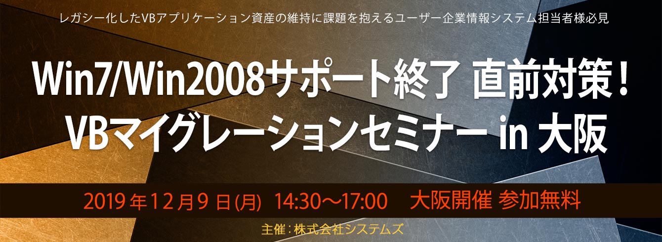 【好評終了】【12/9 大阪開催セミナー＆個別相談会】Win7/Win2008サポート終了 直前対策！まだ間に合う、VBマイグレーションとwindowsレガシーアプリ対策